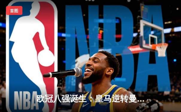 欧冠八强诞生：皇马逆转曼城，拜仁巴黎携手晋级