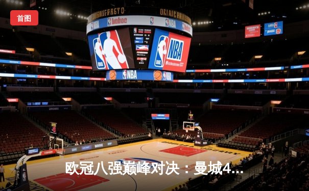 欧冠八强巅峰对决：曼城4-3逆转皇马 哈兰德双响建功