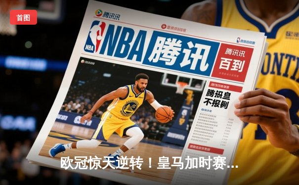 欧冠惊天逆转！皇马加时赛3-1力克曼城，本泽马点射定乾坤