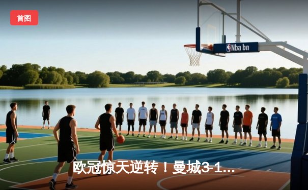 欧冠惊天逆转！曼城3-1击败巴黎圣日耳曼，德布劳内神级助攻主导比赛