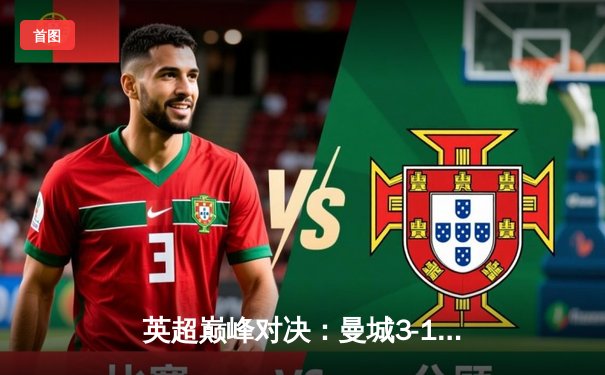 英超巅峰对决：曼城3-1逆转曼联，哈兰德双响锁定胜局