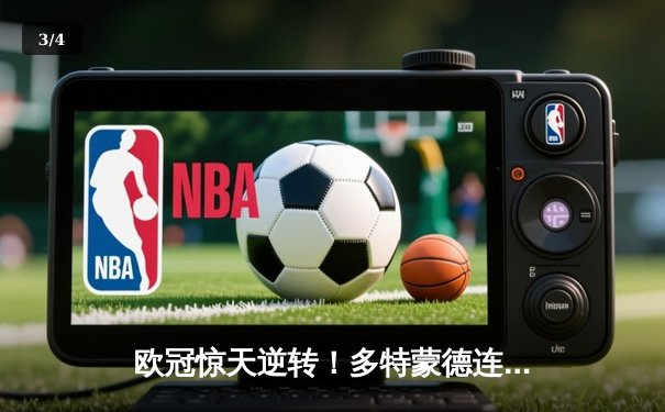 欧冠惊天逆转！多特蒙德连追三球绝杀马德里竞技晋级四强 - 3